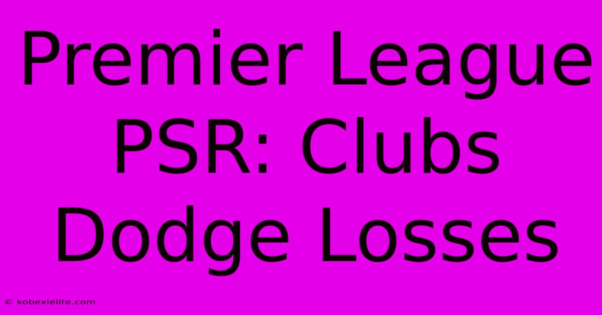 Premier League PSR: Clubs Dodge Losses