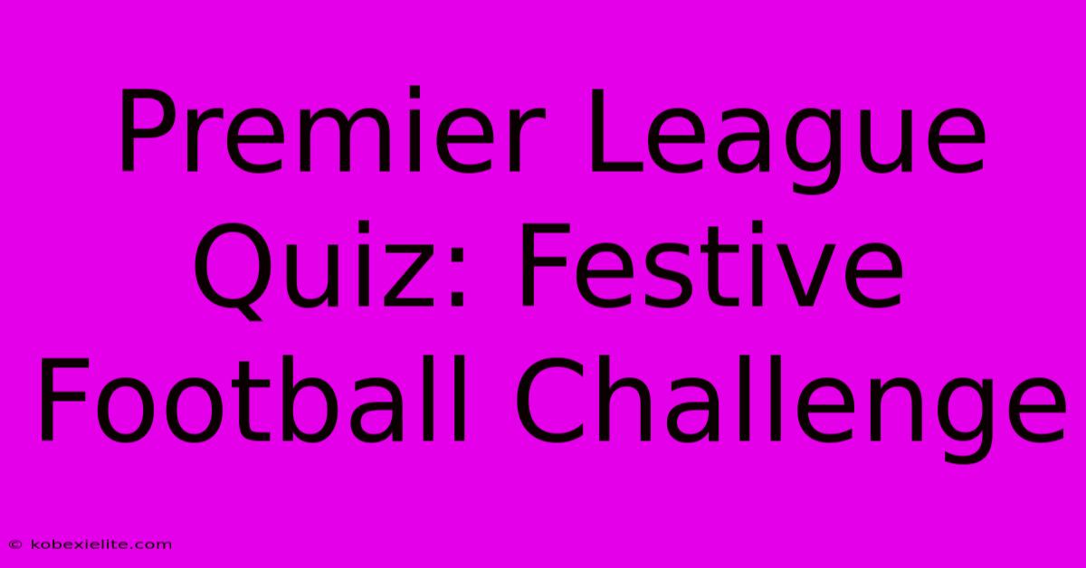 Premier League Quiz: Festive Football Challenge