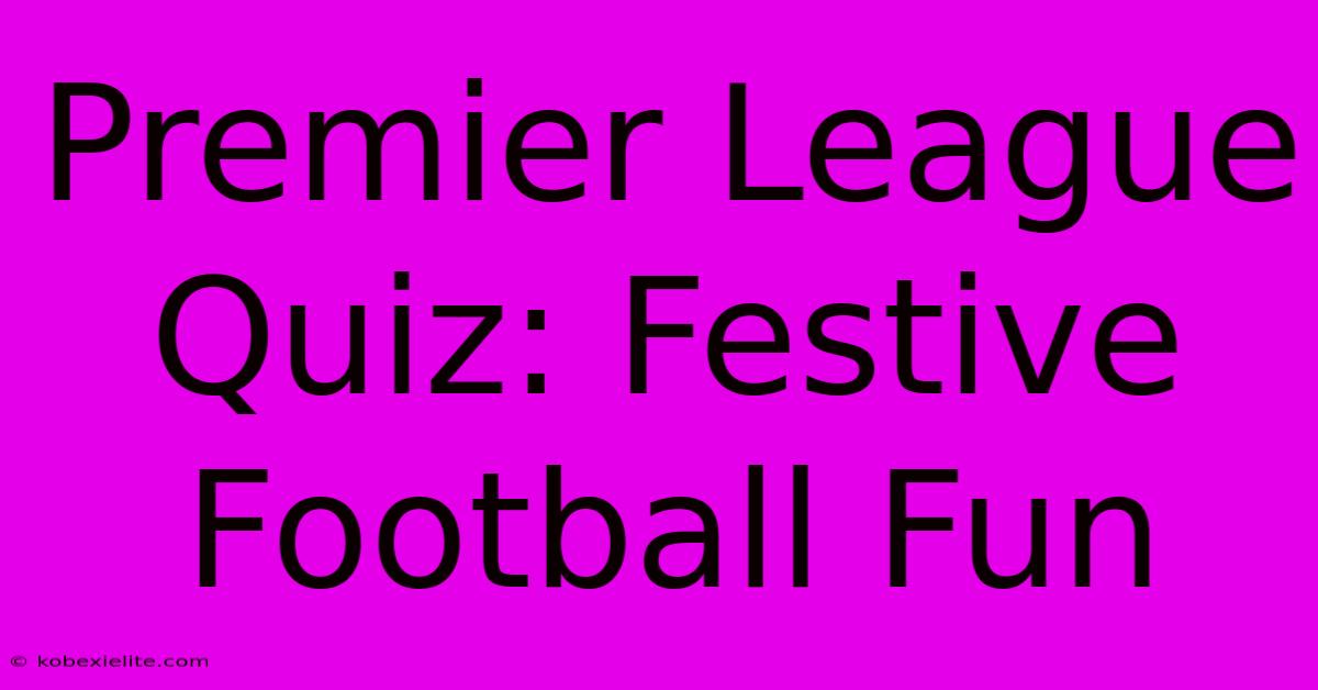 Premier League Quiz: Festive Football Fun