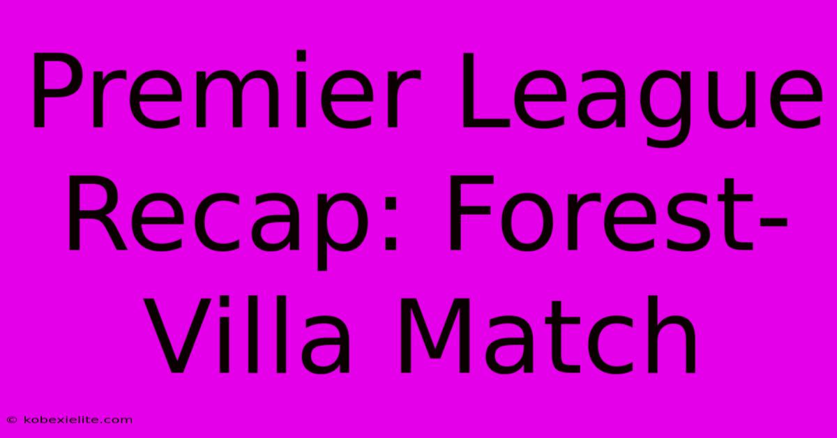 Premier League Recap: Forest-Villa Match Premier League Recap: Forest-Villa Match