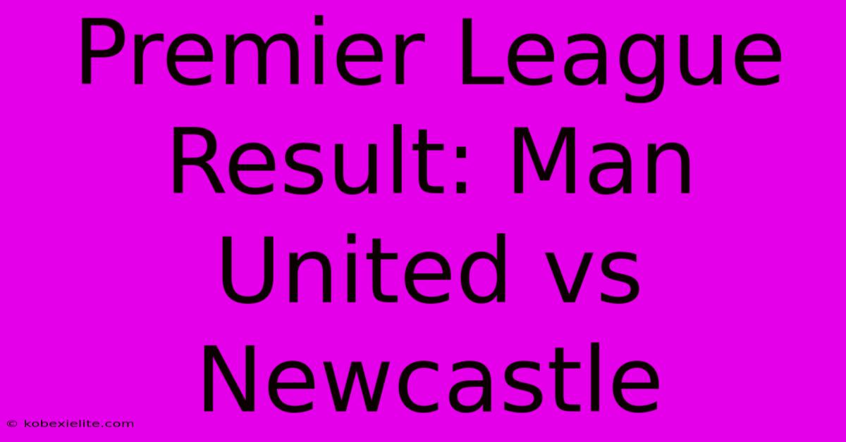 Premier League Result: Man United Vs Newcastle