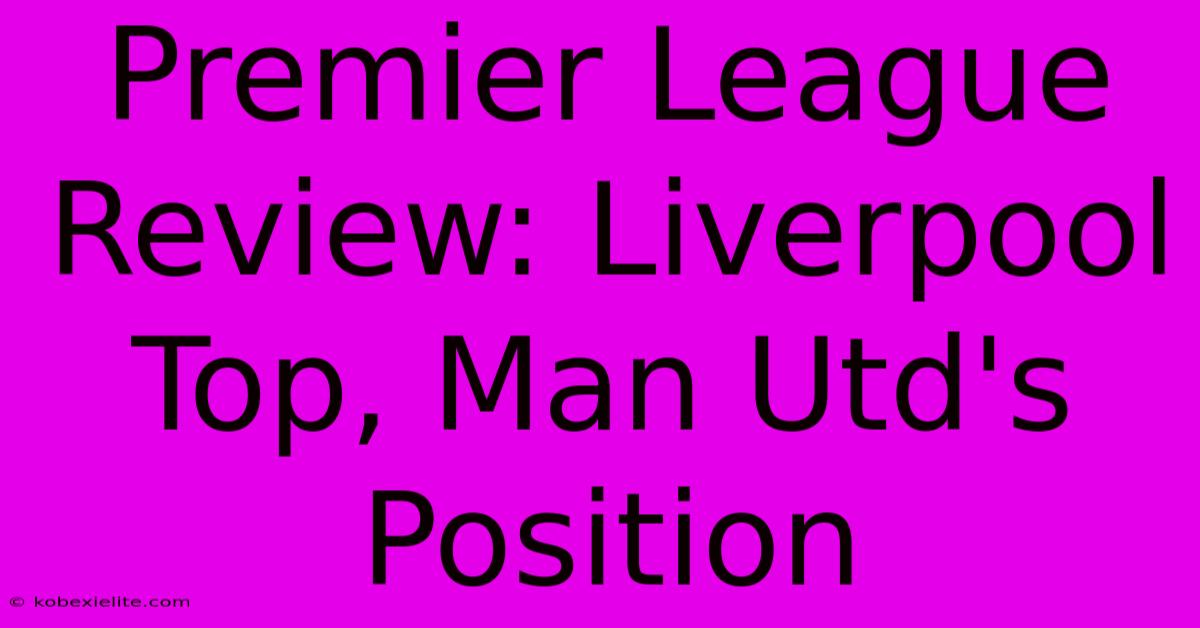 Premier League Review: Liverpool Top, Man Utd's Position