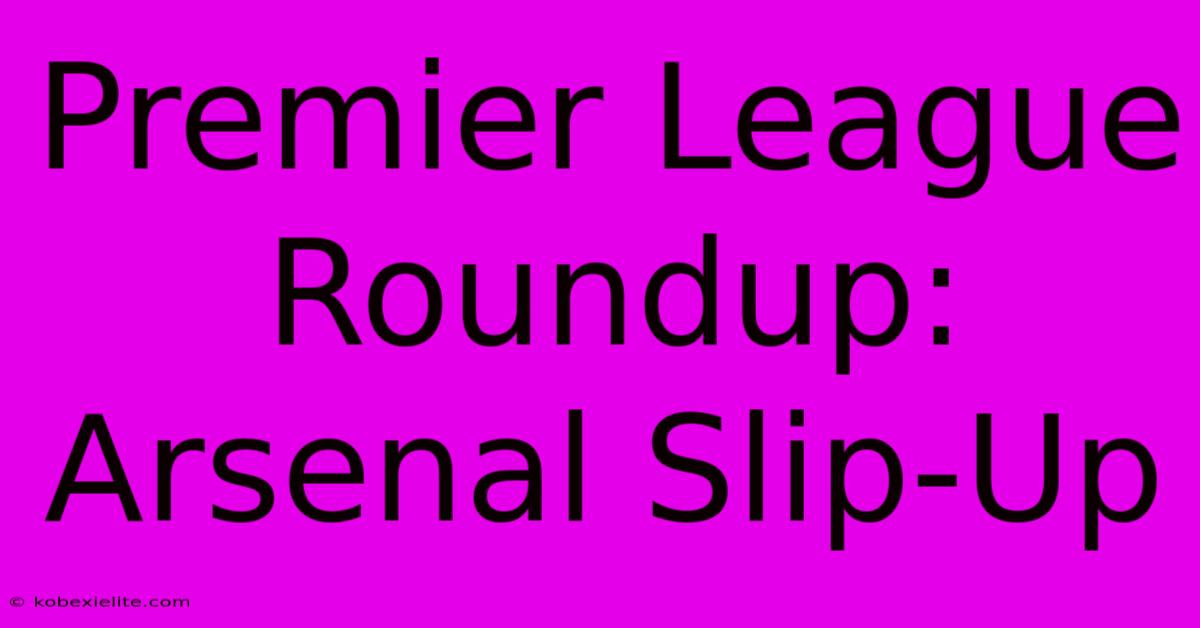 Premier League Roundup: Arsenal Slip-Up