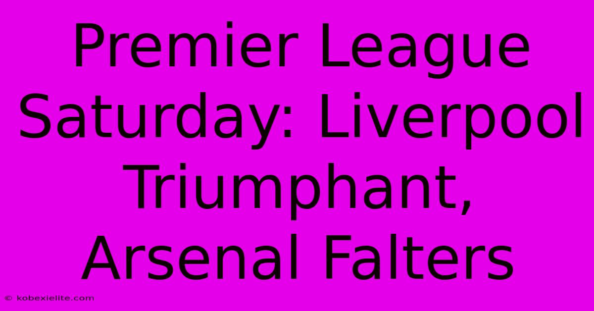 Premier League Saturday: Liverpool Triumphant, Arsenal Falters