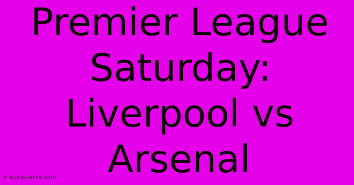 Premier League Saturday: Liverpool Vs Arsenal