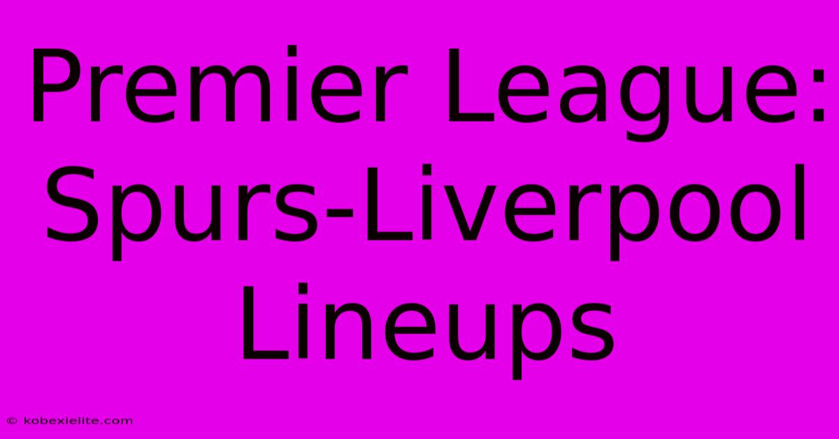 Premier League: Spurs-Liverpool Lineups