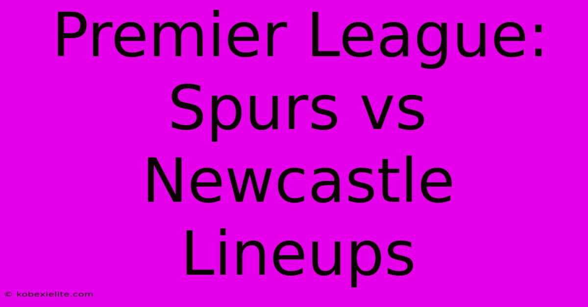 Premier League: Spurs Vs Newcastle Lineups