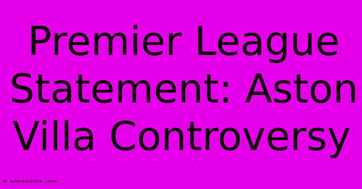 Premier League Statement: Aston Villa Controversy