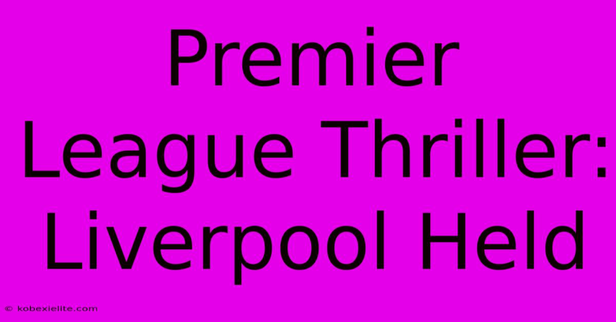 Premier League Thriller: Liverpool Held