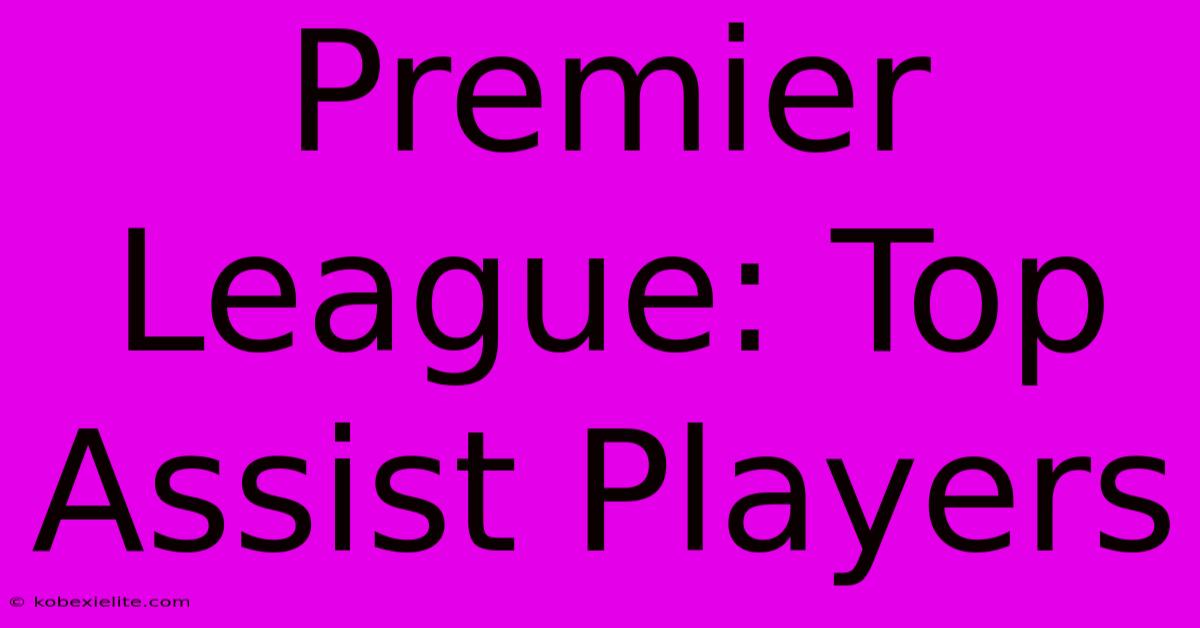 Premier League: Top Assist Players