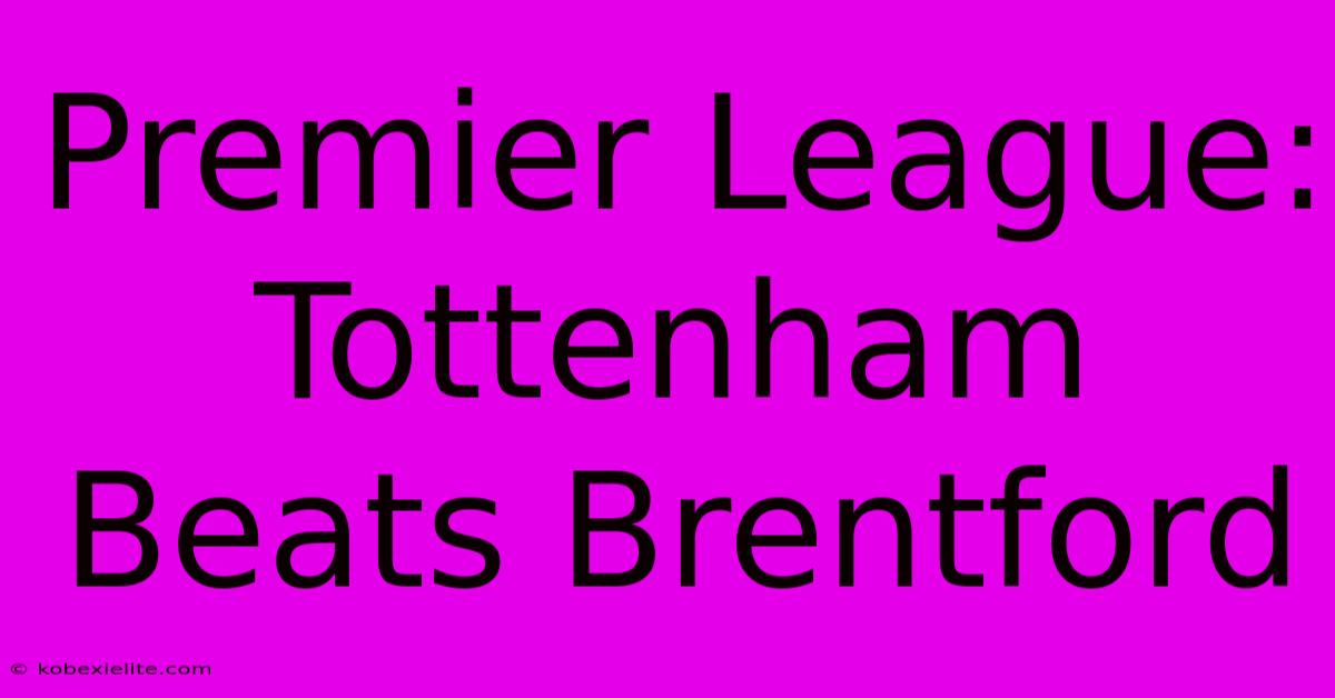 Premier League: Tottenham Beats Brentford