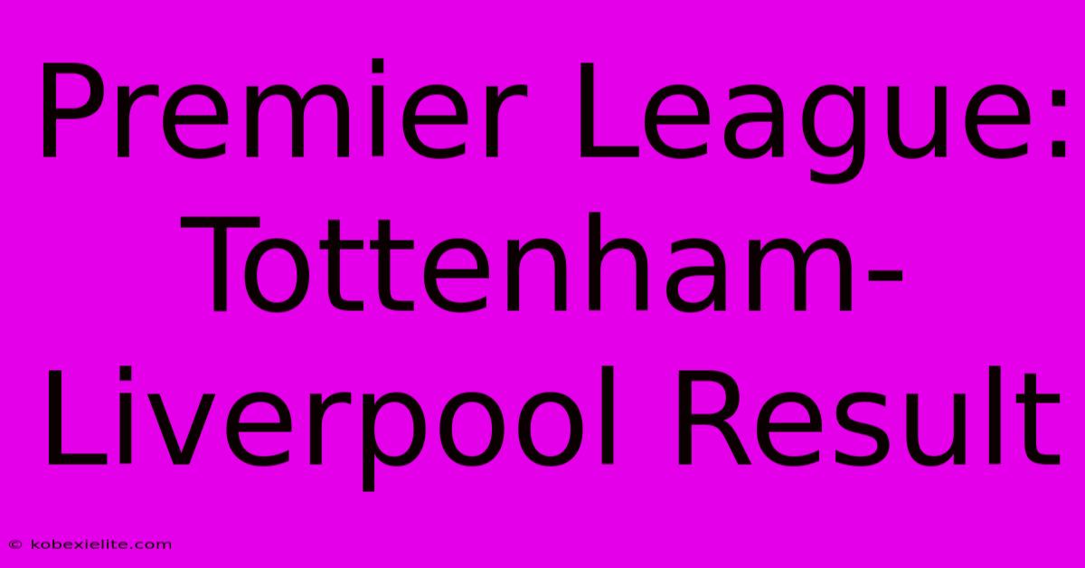 Premier League: Tottenham-Liverpool Result