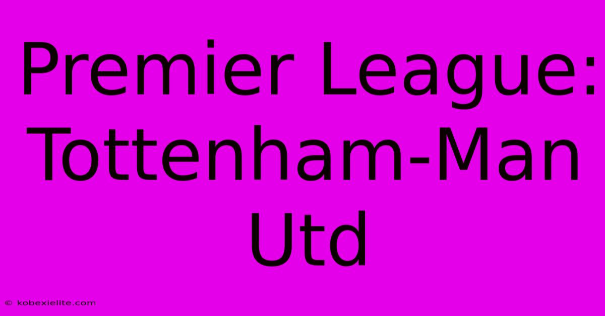 Premier League: Tottenham-Man Utd