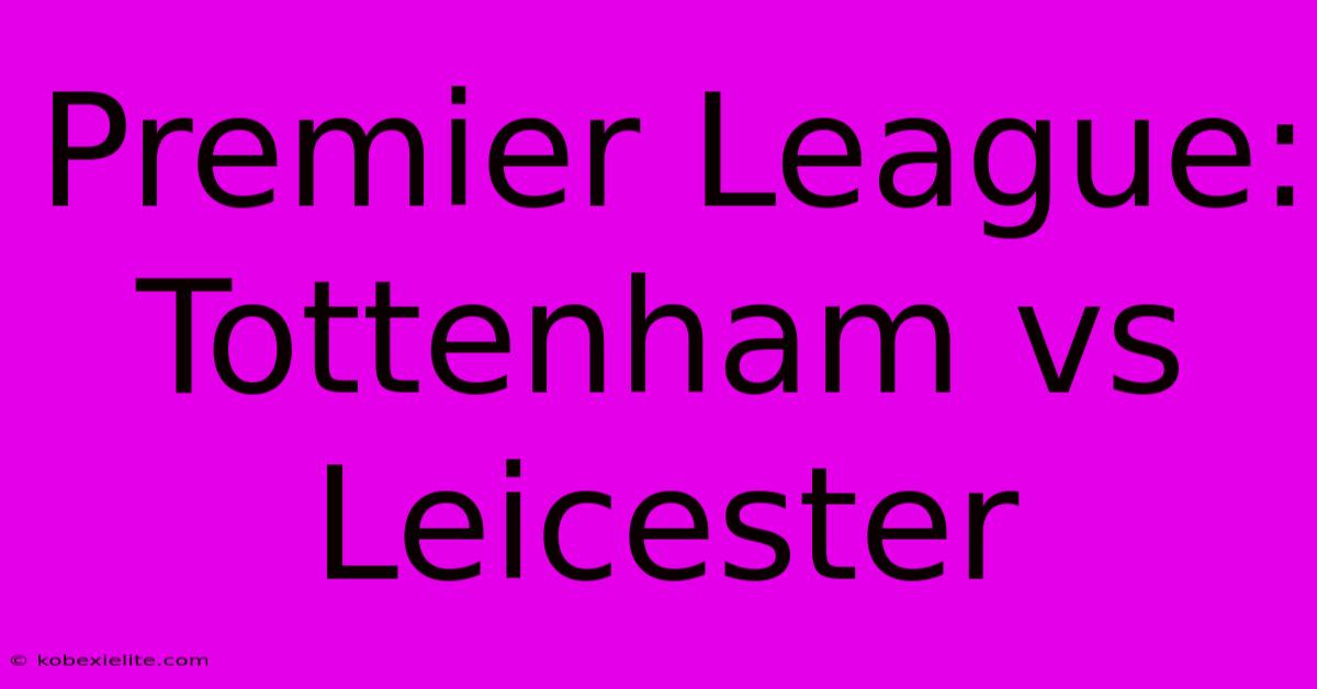 Premier League: Tottenham Vs Leicester