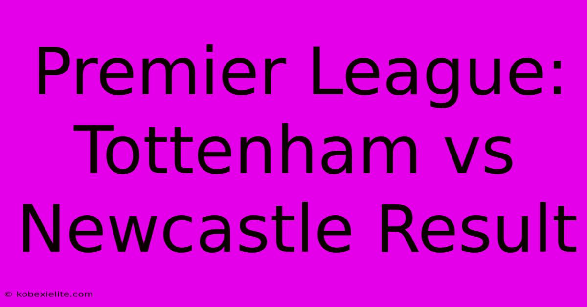 Premier League: Tottenham Vs Newcastle Result