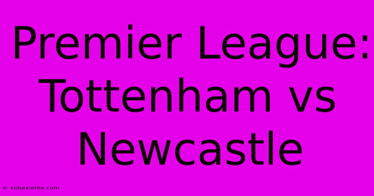 Premier League: Tottenham Vs Newcastle