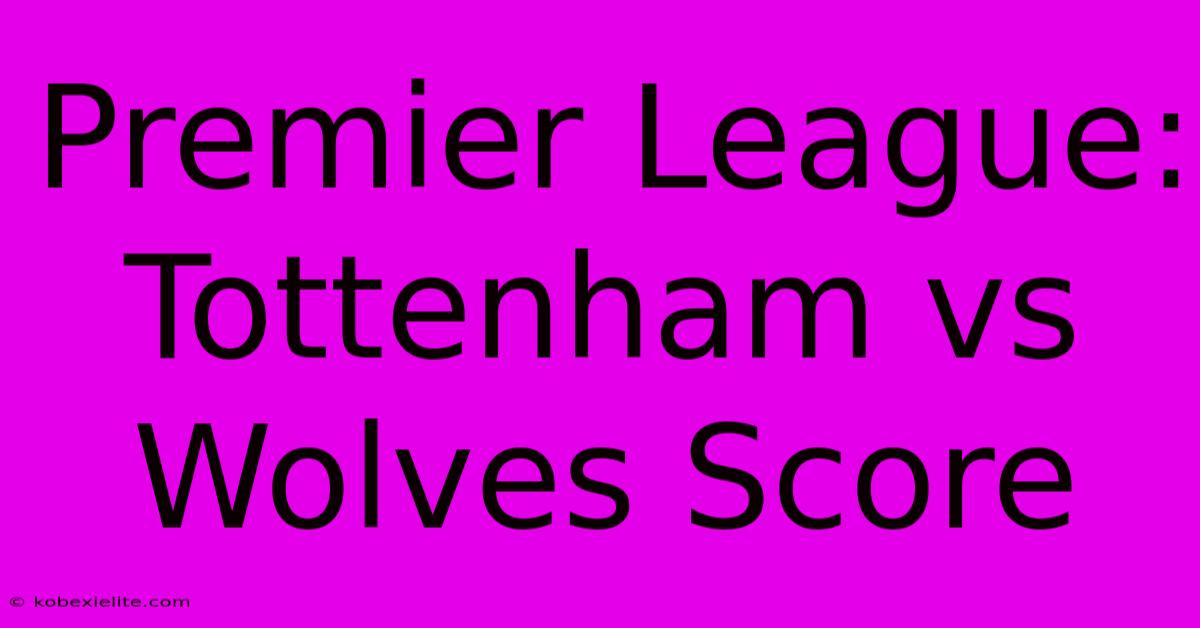 Premier League: Tottenham Vs Wolves Score