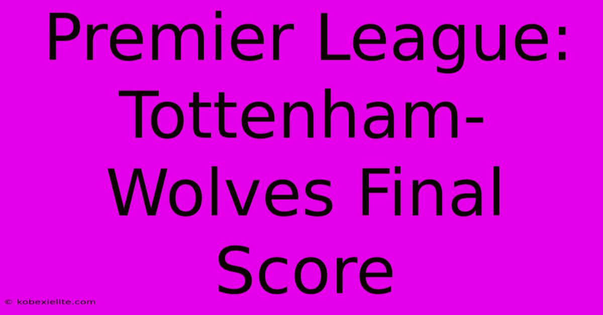 Premier League: Tottenham-Wolves Final Score