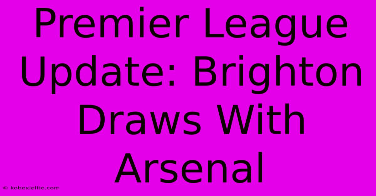 Premier League Update: Brighton Draws With Arsenal