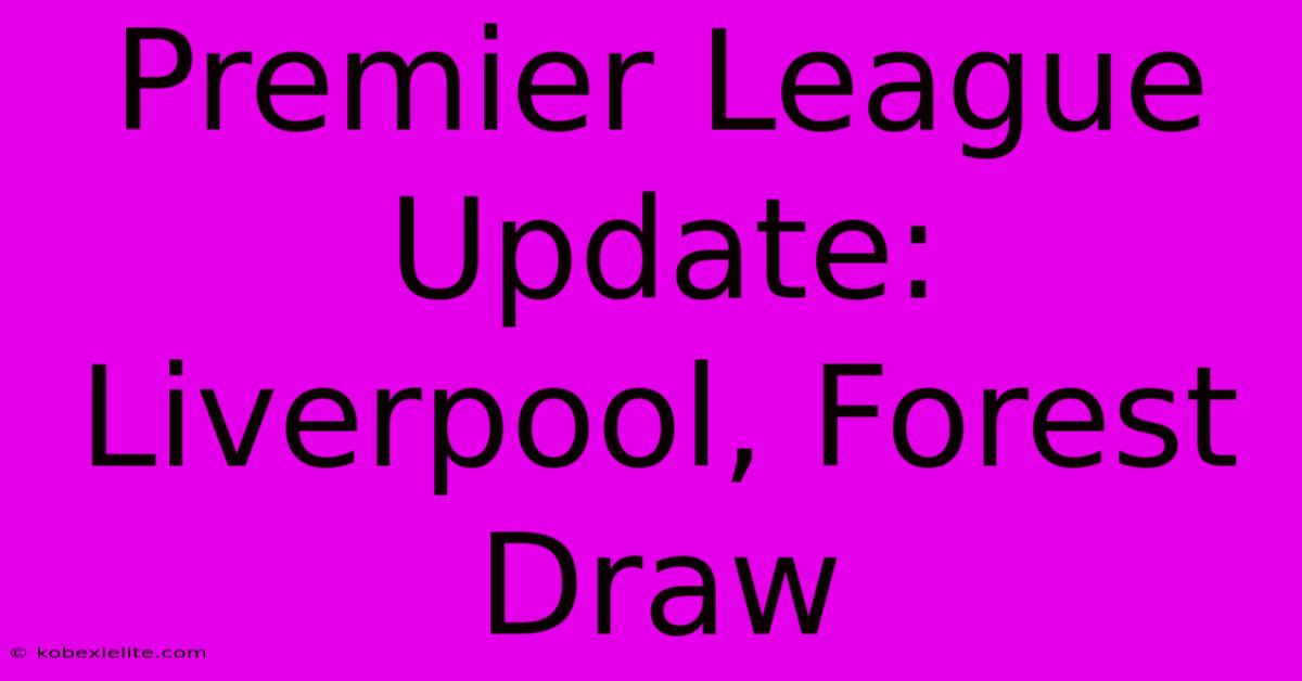 Premier League Update: Liverpool, Forest Draw