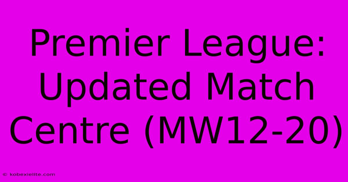 Premier League: Updated Match Centre (MW12-20)