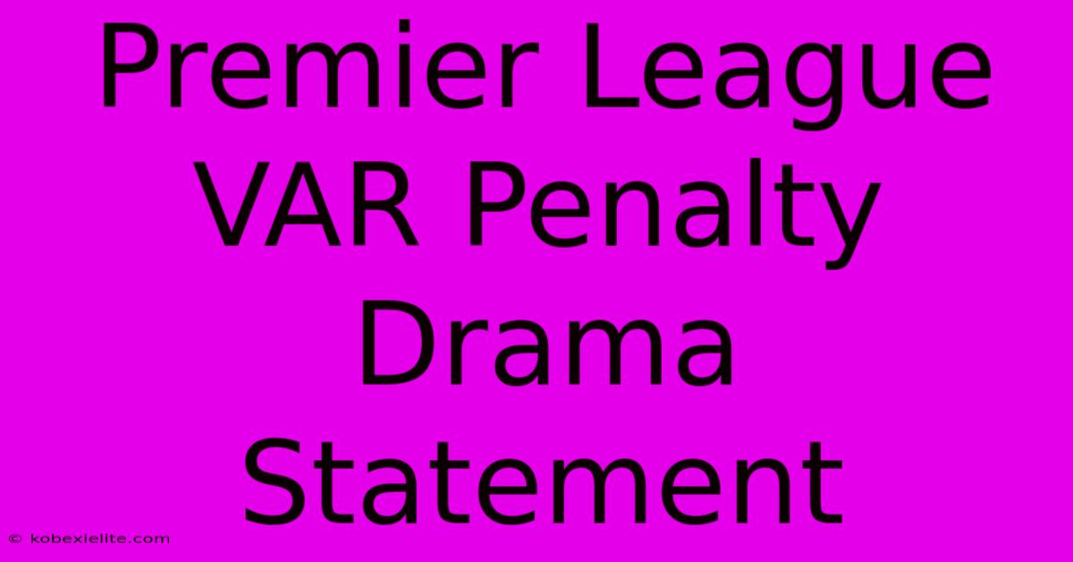 Premier League VAR Penalty Drama Statement