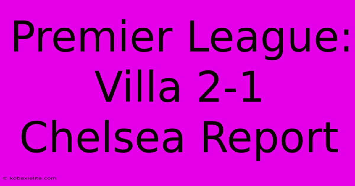 Premier League: Villa 2-1 Chelsea Report