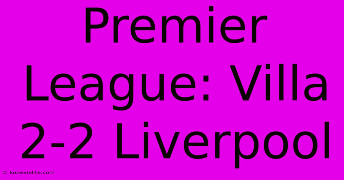 Premier League: Villa 2-2 Liverpool