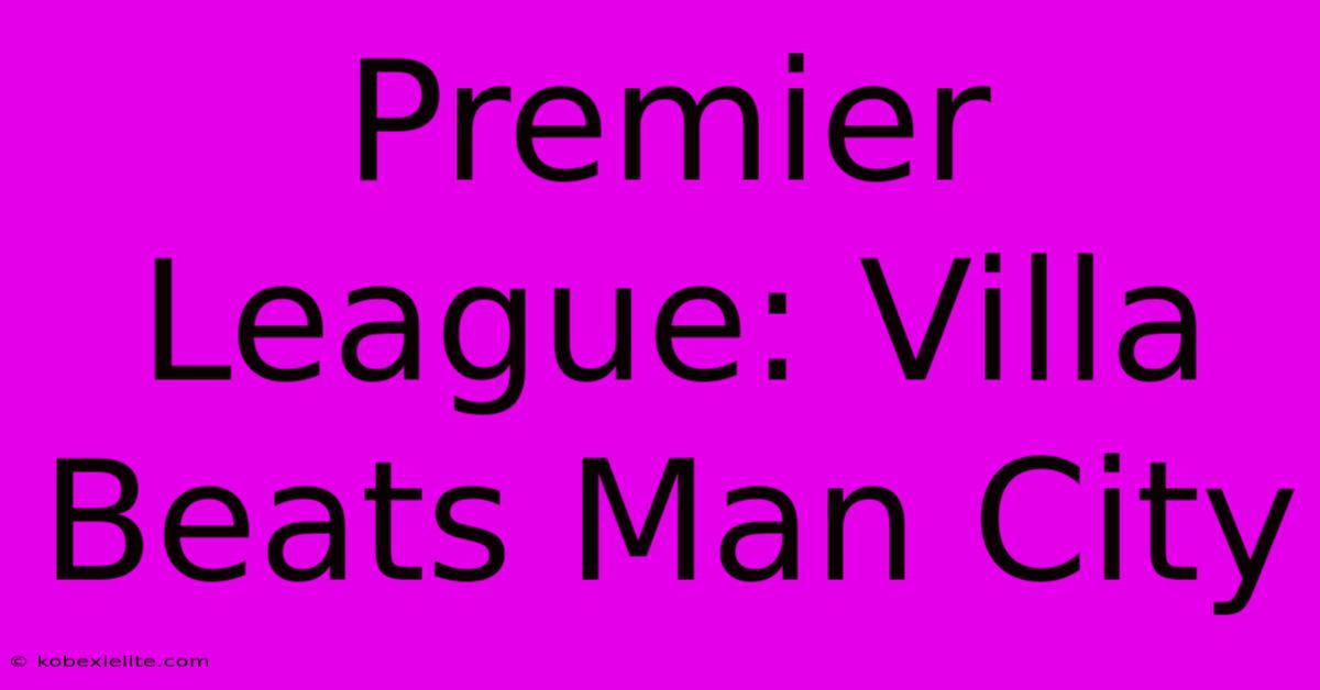 Premier League: Villa Beats Man City