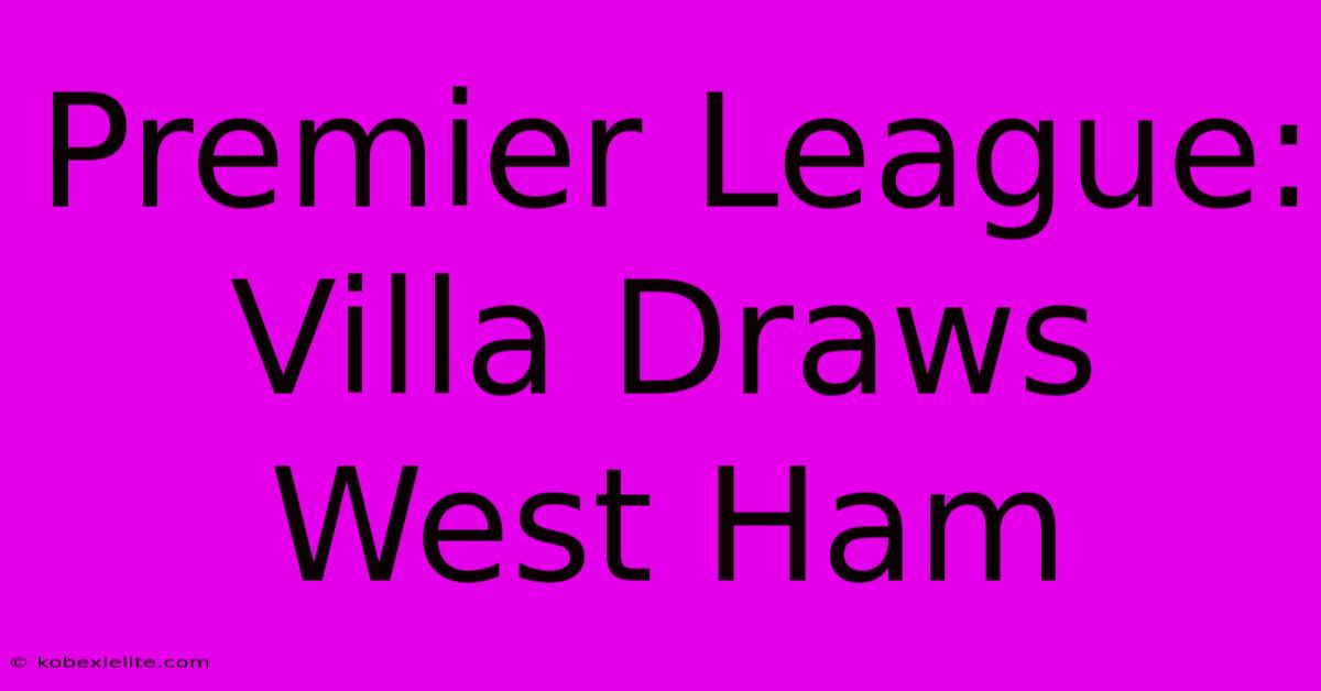 Premier League: Villa Draws West Ham