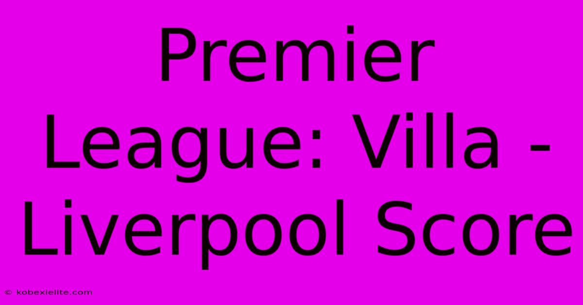 Premier League: Villa - Liverpool Score