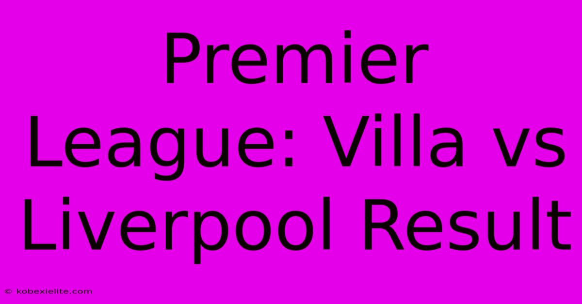 Premier League: Villa Vs Liverpool Result