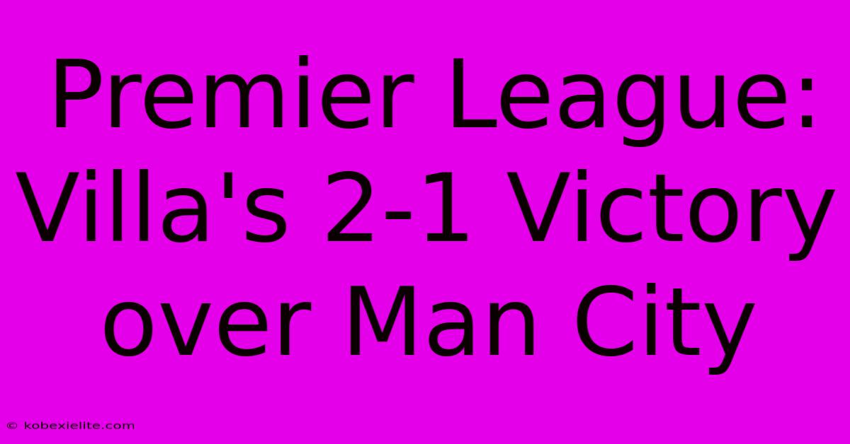 Premier League: Villa's 2-1 Victory Over Man City