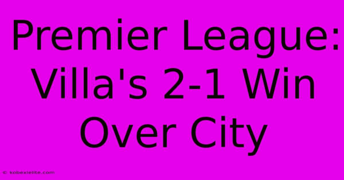 Premier League: Villa's 2-1 Win Over City