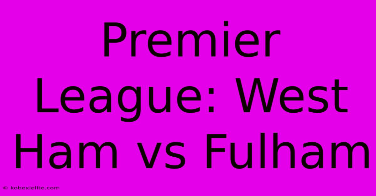 Premier League: West Ham Vs Fulham