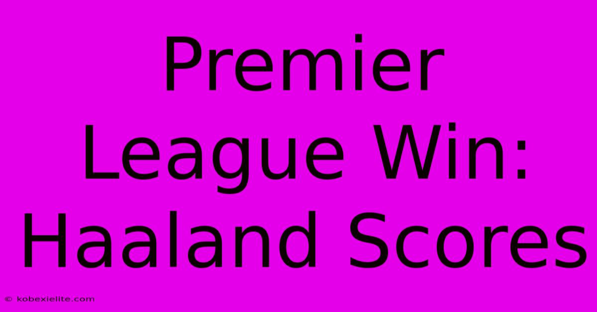 Premier League Win: Haaland Scores