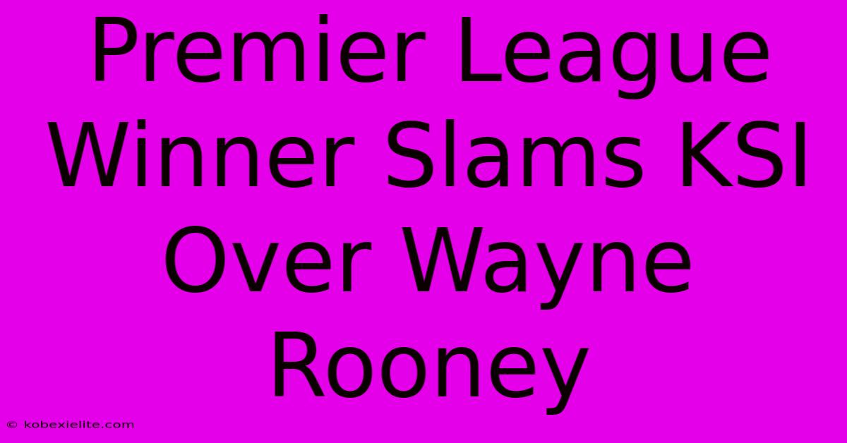 Premier League Winner Slams KSI Over Wayne Rooney