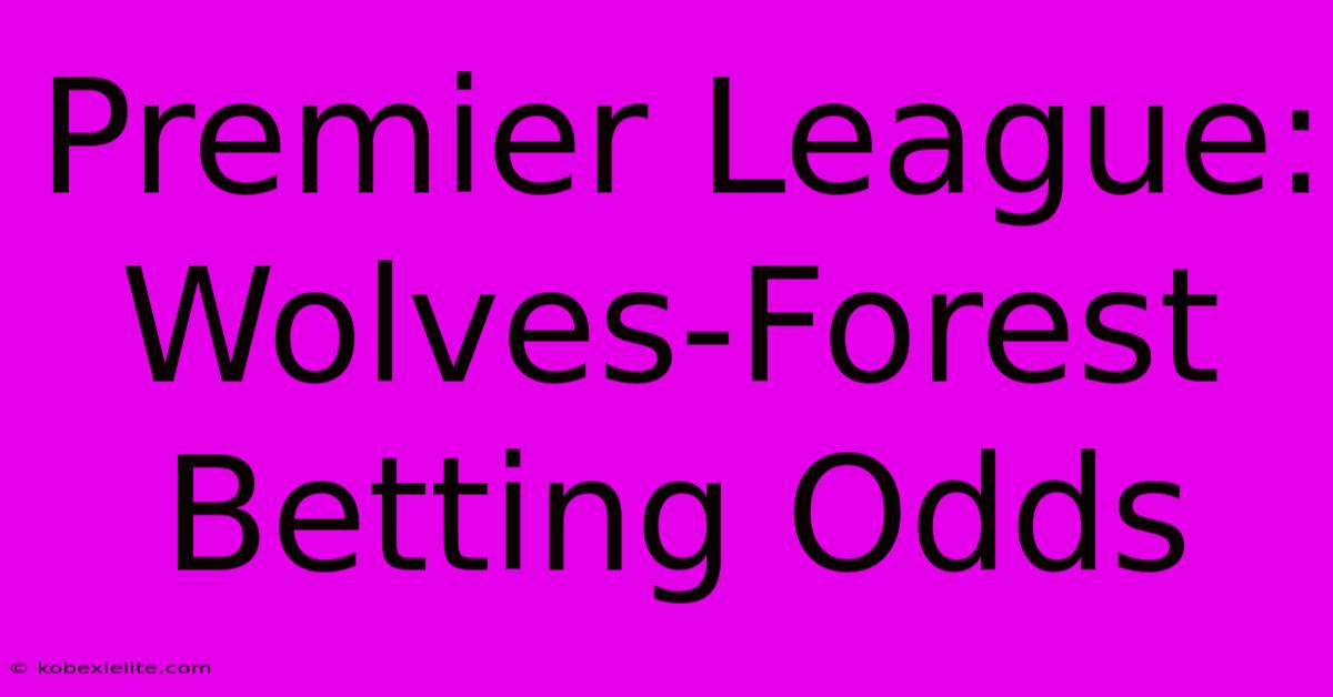 Premier League: Wolves-Forest Betting Odds