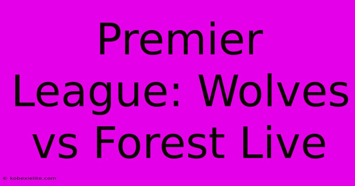 Premier League: Wolves Vs Forest Live