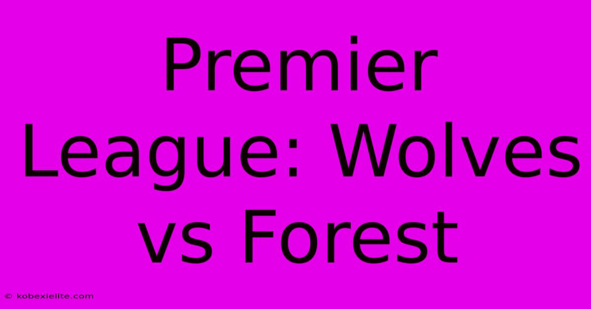 Premier League: Wolves Vs Forest