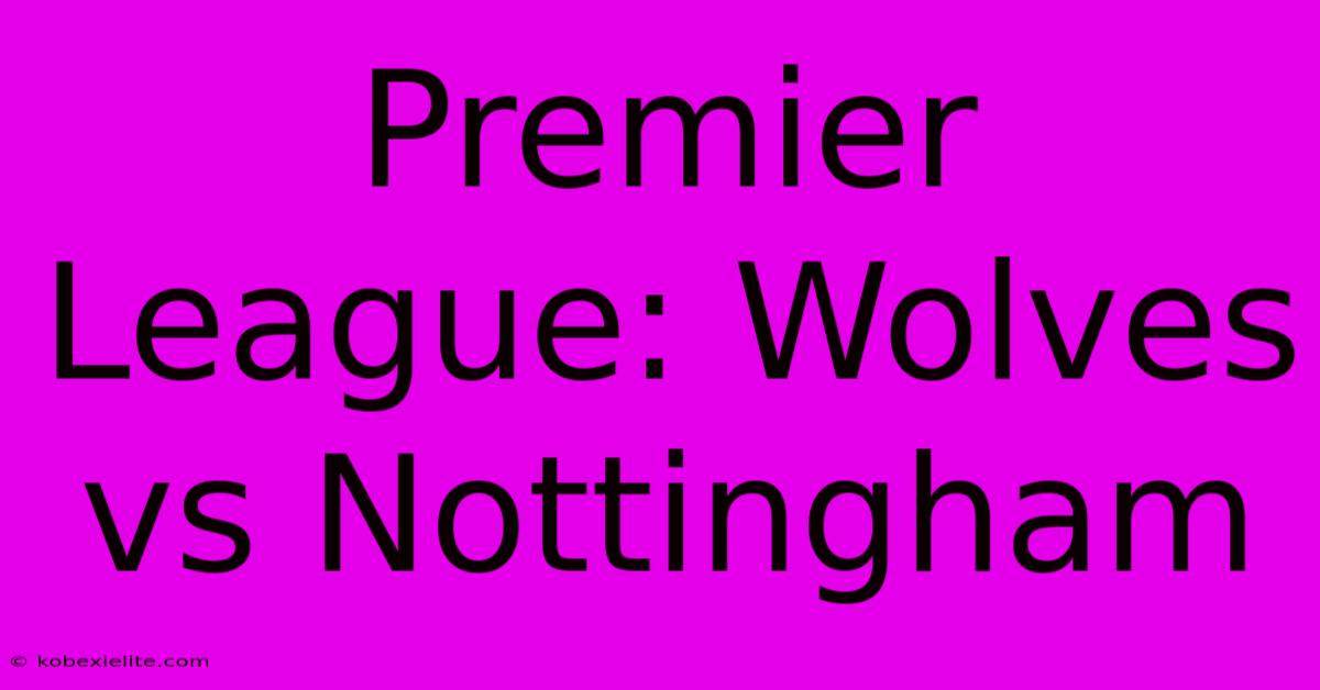 Premier League: Wolves Vs Nottingham