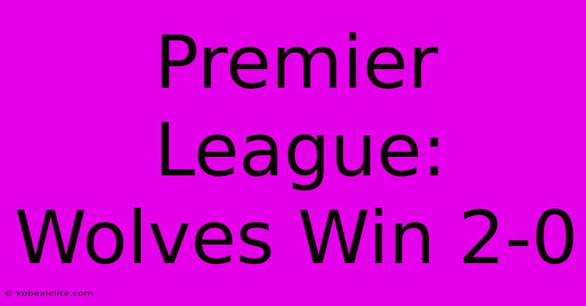 Premier League: Wolves Win 2-0