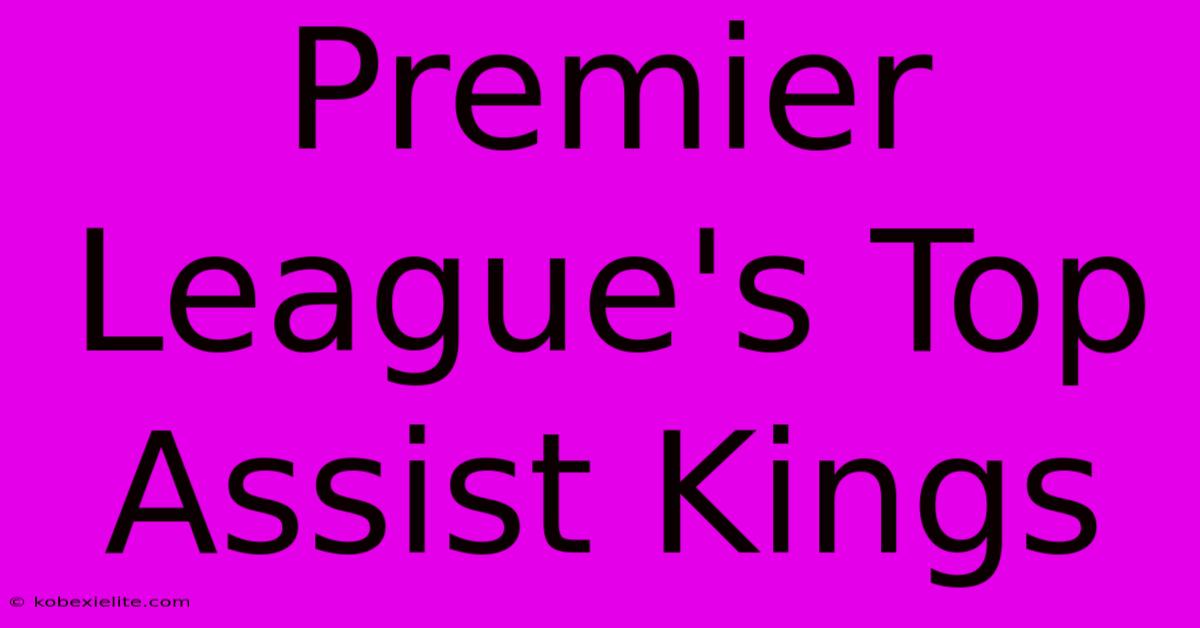 Premier League's Top Assist Kings