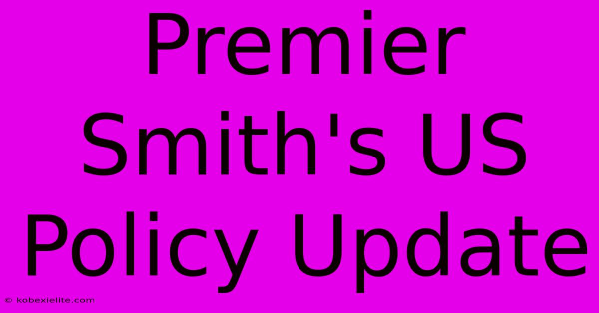 Premier Smith's US Policy Update