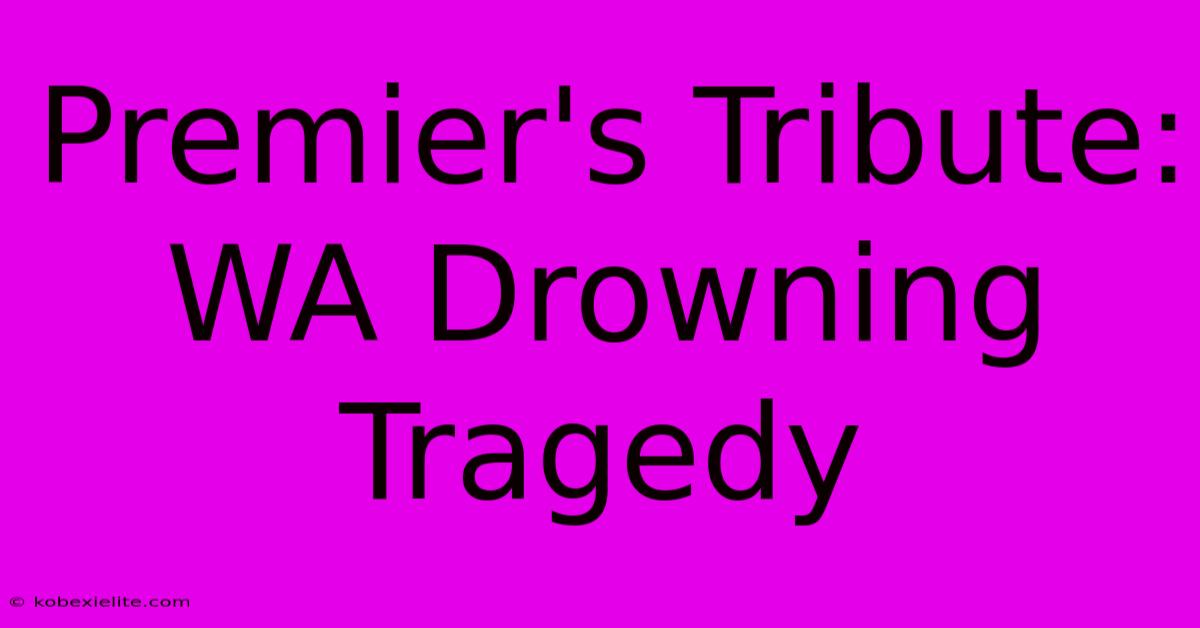 Premier's Tribute: WA Drowning Tragedy