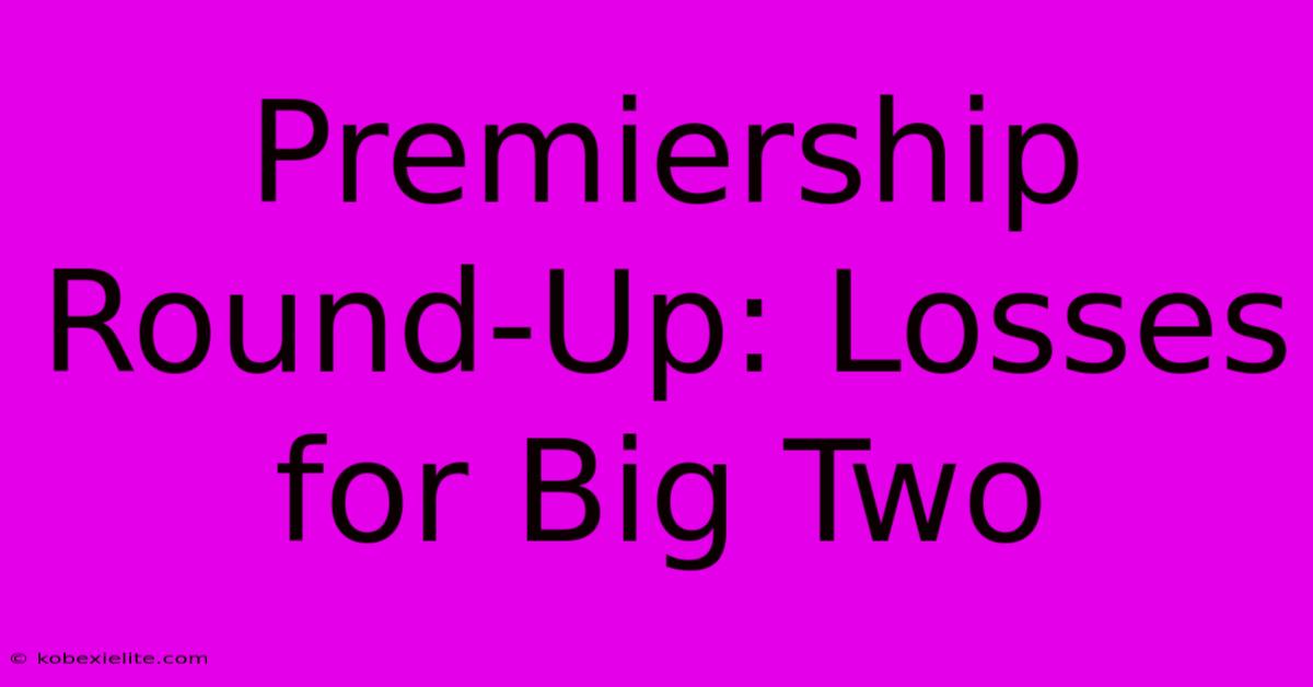 Premiership Round-Up: Losses For Big Two