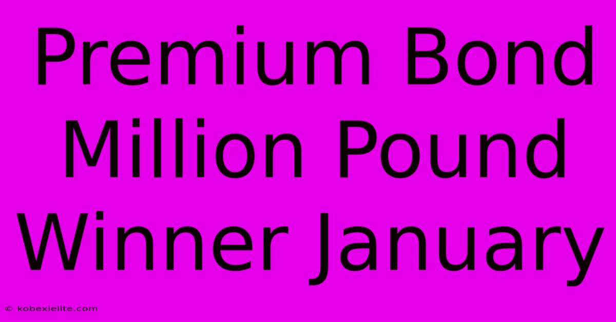 Premium Bond Million Pound Winner January