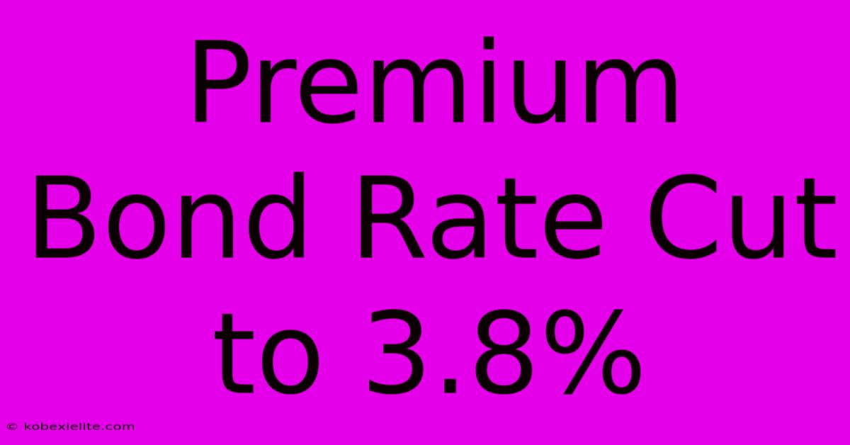 Premium Bond Rate Cut To 3.8%