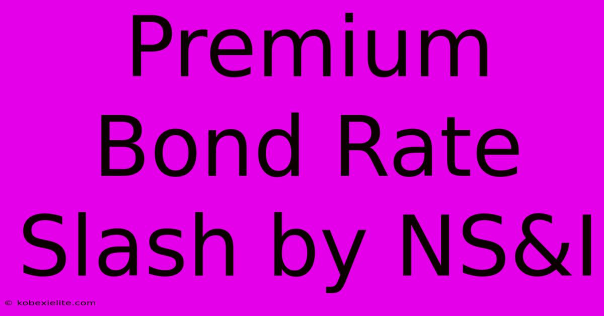 Premium Bond Rate Slash By NS&I