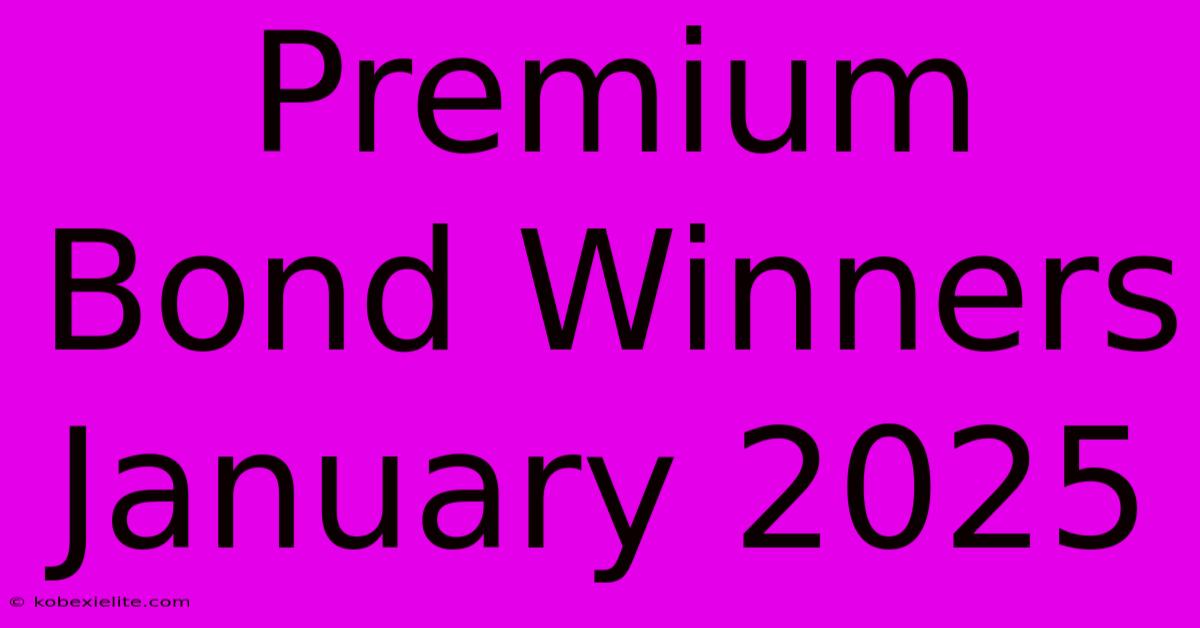 Premium Bond Winners January 2025